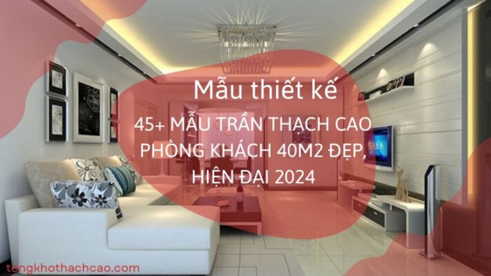 mẫu trần thạch cao phòng khách 40m2 đẹp