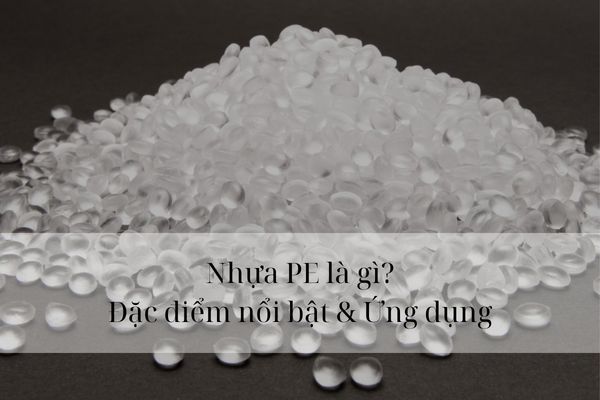 tìm hiểu nhựa PE là gì và ứng dụng