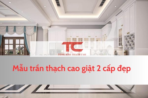 mẫu thiết kế trần thạch cao giật 2 cấp đẹp sang trọng