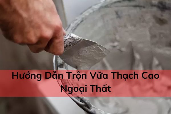 hướng dẫn trộn vữa thạch cao ngoại thất